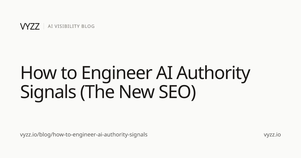 How to Engineer AI Authority Signals (The New SEO) | Vyzz Blog